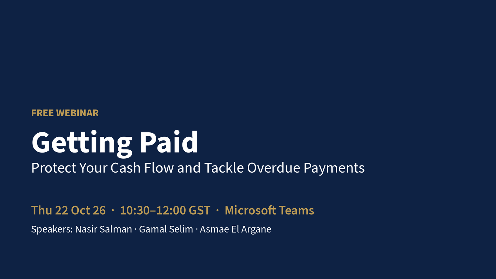 Getting Paid - Protect Your Cash Flow and Tackle Overdue Payments. Thu 22 Oct 26, 10:30 to 12:00 GST, Microsoft Teams. Speakers: Nasir Salman, Gamal Selim and Asmae El Argane.